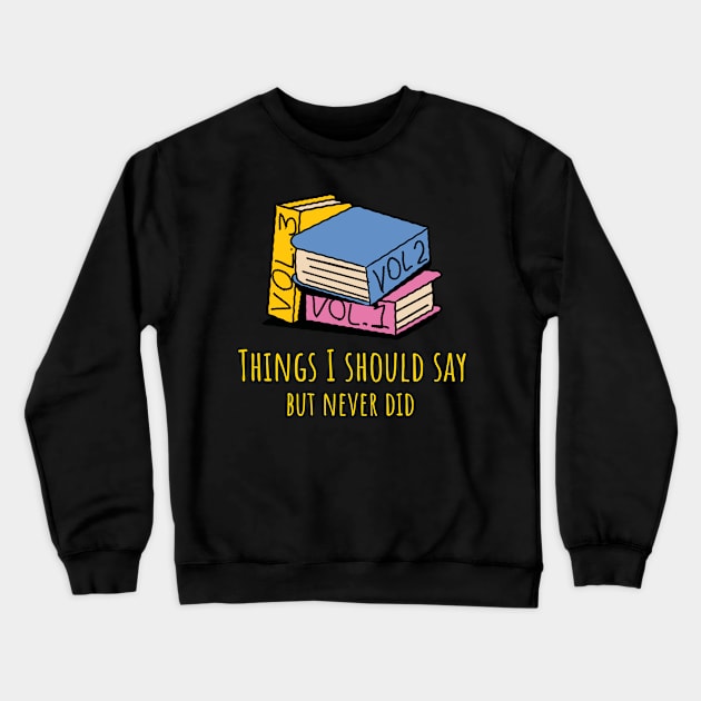 Things I Should Say But Never Did Crewneck Sweatshirt by Bluzzkar